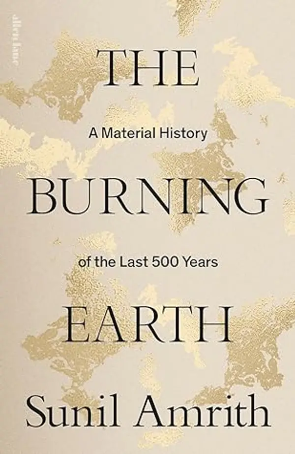 The Burning Earth: A Material History of the Last 500 Years by Sunil Amrith cover