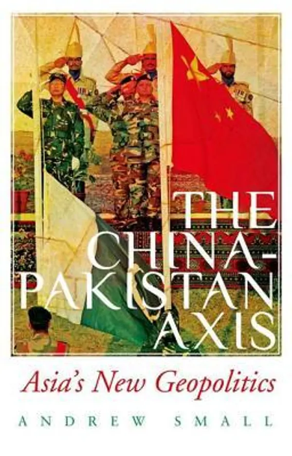 The China-Pakistan Axis: Asia's New Geopolitics by Andrew Small cover