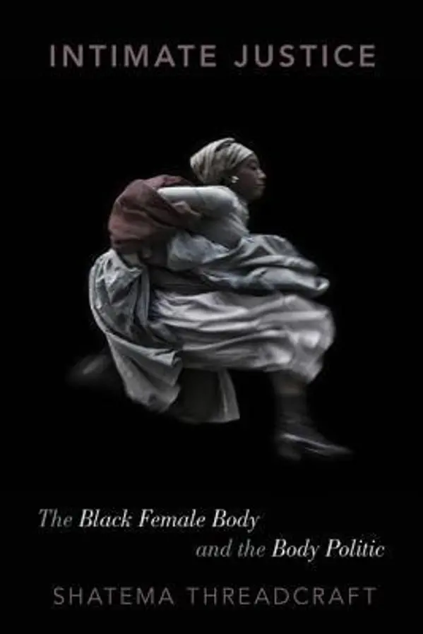 Intimate Justice: The Black Female Body and the Body Politic by Shatema Threadcraft cover