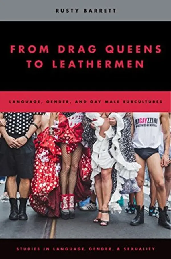 From Drag Queens to Leathermen: Language, Gender, and Gay Male Subcultures (Studies in Language and Gender) by Rusty Barrett cover