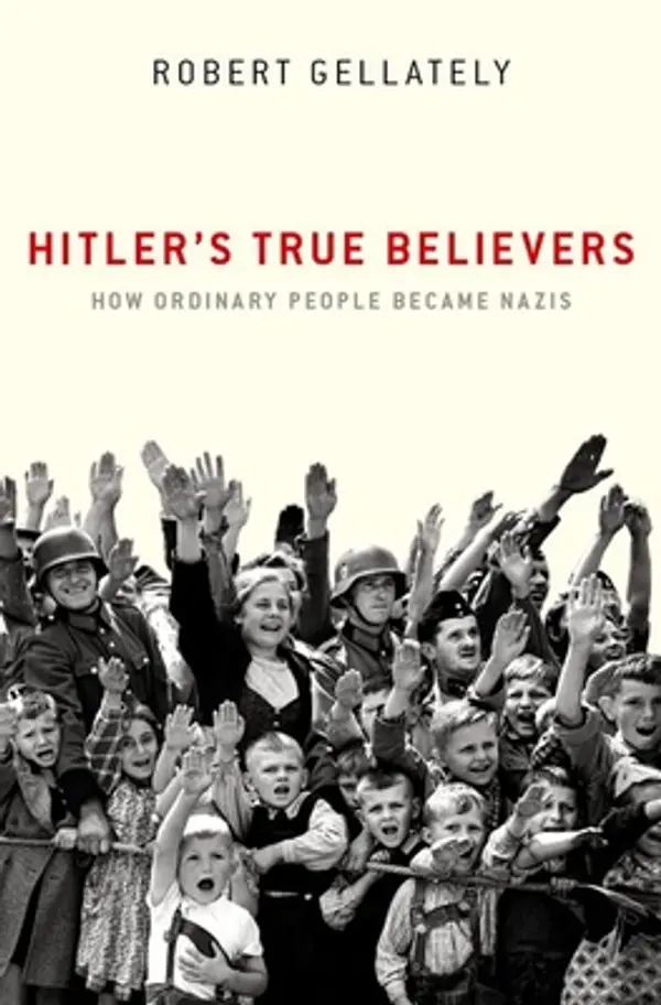 Hitler's True Believers: How Ordinary People Became Nazis by Robert Gellately cover