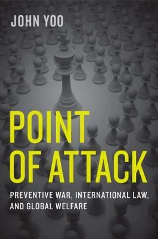 Point of Attack: Preventive War, International Law, and Global Welfare by John Yoo cover