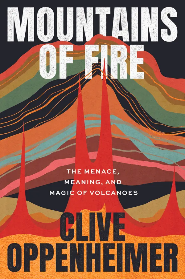 Mountains of Fire: The Menace, Meaning, and Magic of Volcanoes by Clive Oppenheimer cover