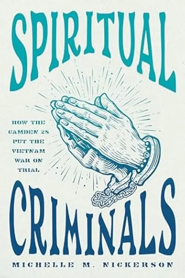 Spiritual Criminals: How the Camden 28 Put the Vietnam War on Trial by Michelle M. Nickerson cover