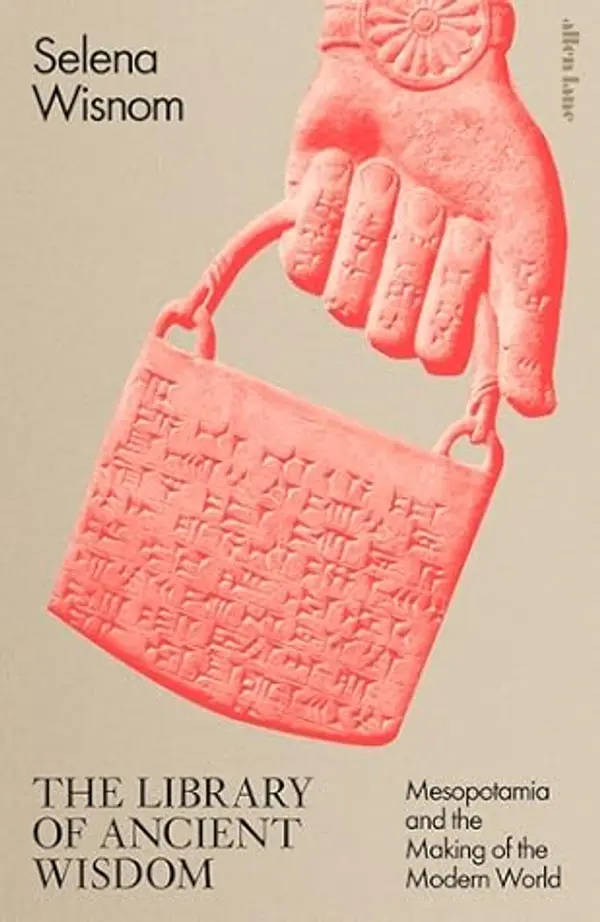 The Library of Ancient Wisdom: How Mesopotamia Made History by Selena Wisnom cover