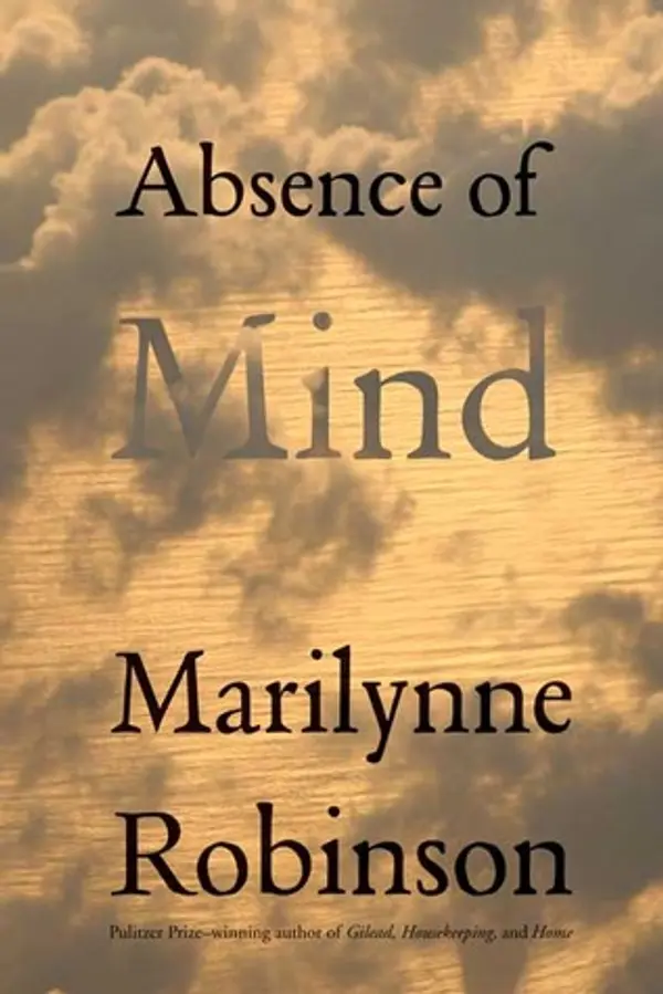 Absence of Mind: The Dispelling of Inwardness from the Modern Myth of the Self (The Terry Lectures Series) by Marilynne Robinson cover