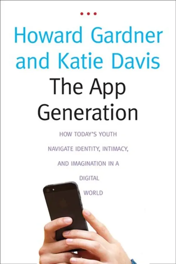 The App Generation: How Today's Youth Navigate Identity, Intimacy, and Imagination in a Digital World by Katie   Davis cover