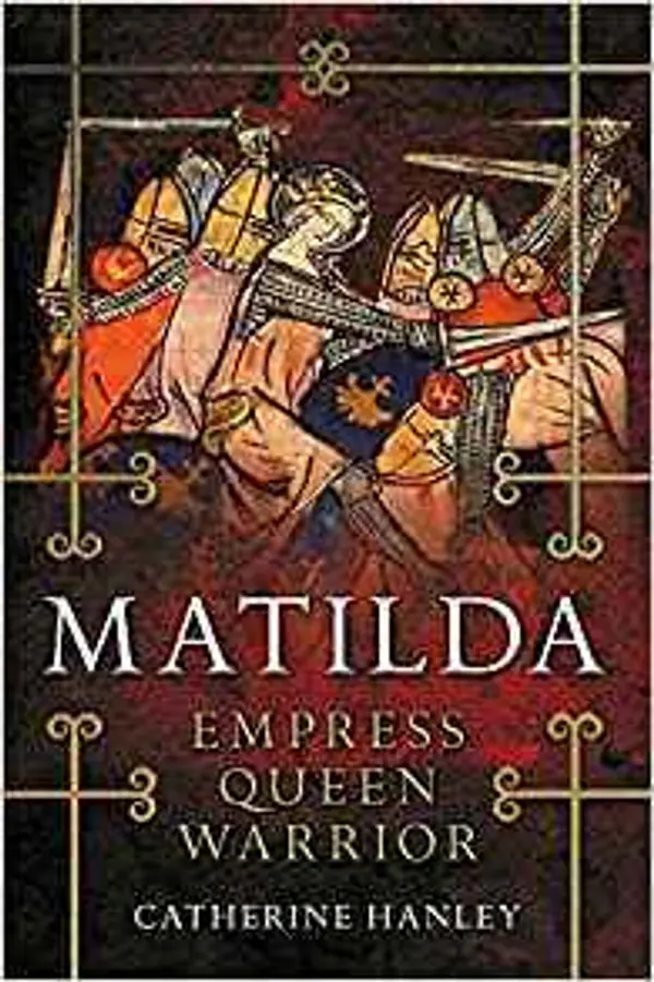 Matilda: Empress, Queen, Warrior by Catherine Hanley cover