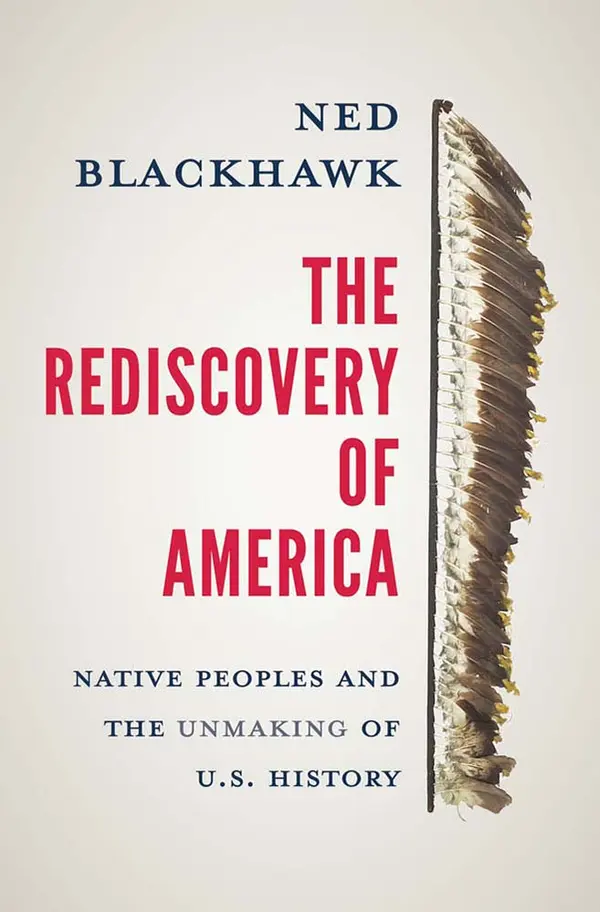 The Rediscovery of America: Native Peoples and the Unmaking of U.S. History by Ned Blackhawk cover