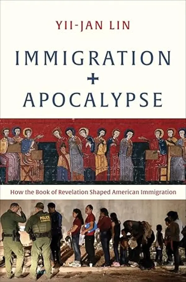 Immigration and Apocalypse: How the Book of Revelation Shaped American Immigration by Yii-Jan Lin cover