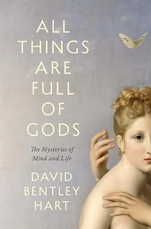 All Things Are Full of Gods: The Mysteries of Mind and Life by David Bentley Hart cover