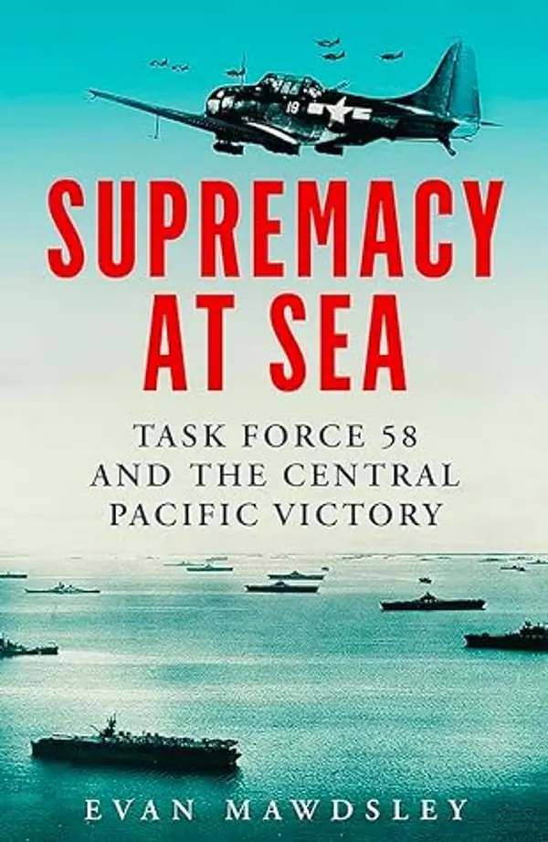 Supremacy at Sea: Task Force 58 and the Central Pacific Victory by Evan Mawdsley cover