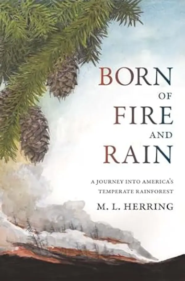 Born of Fire and Rain: Journey into a Pacific Coastal Forest by M. L. Herring cover