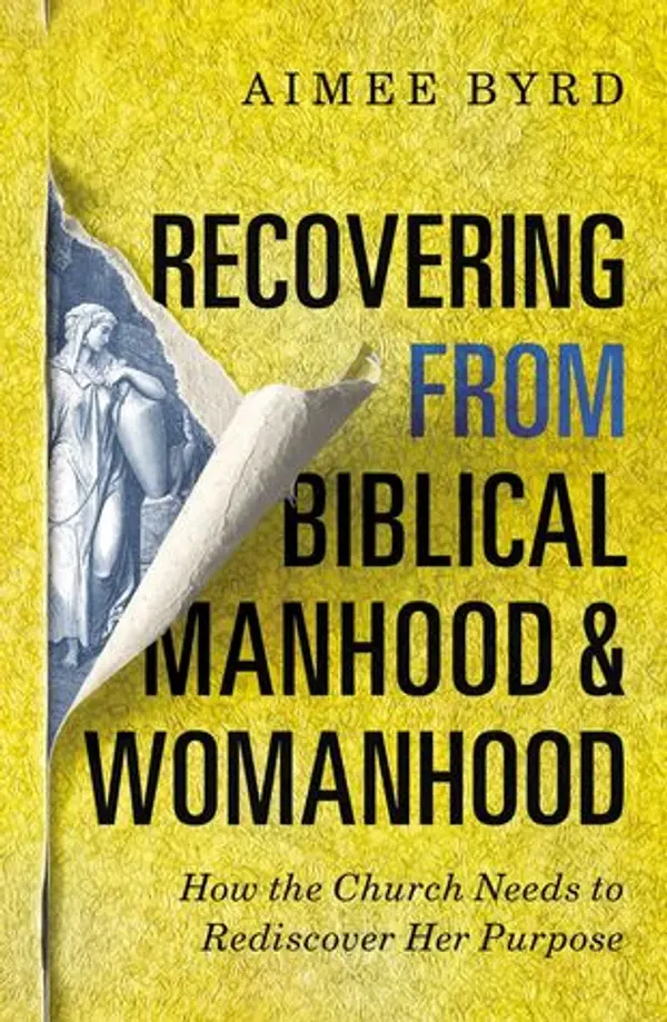 Recovering from Biblical Manhood and Womanhood: How the Church Needs to Rediscover Her Purpose by Aimee Byrd cover
