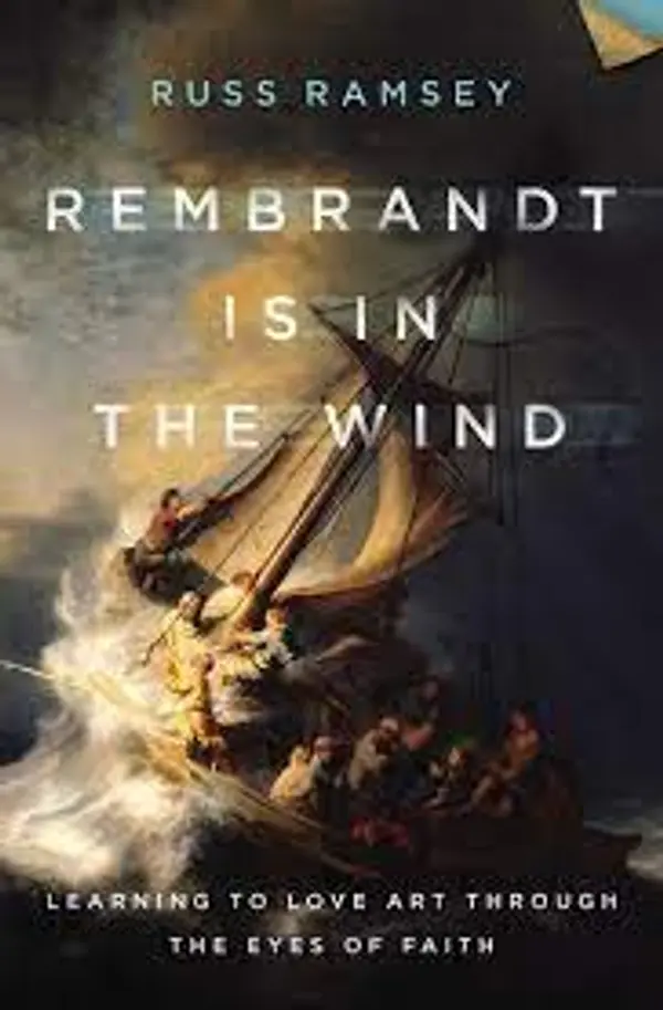 Rembrandt Is in the Wind: Learning to Love Art through the Eyes of Faith by Russ Ramsey cover