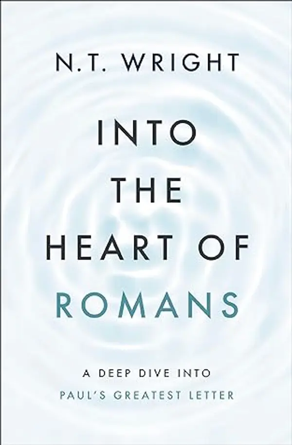 Into the Heart of Romans: A Deep Dive into Paul's Greatest Letter by N. T. Wright cover