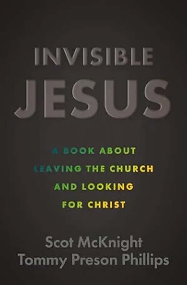 Invisible Jesus: A Book about Leaving the Church and Looking for Christ by Scot McKnight, Tommy Preson Phillips cover