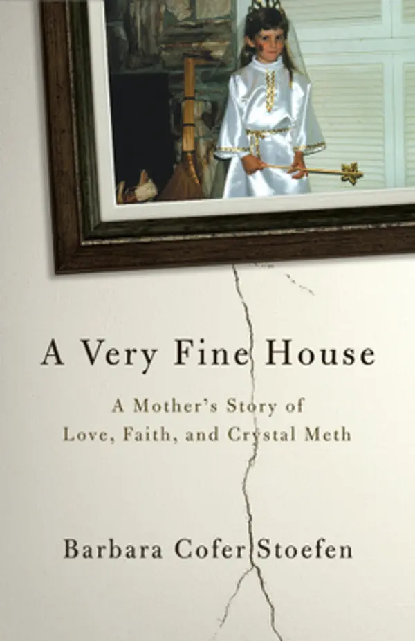 A Very Fine House: A Mother's Story of Love, Faith, and Crystal Meth by Barbara Cofer Stoefen cover