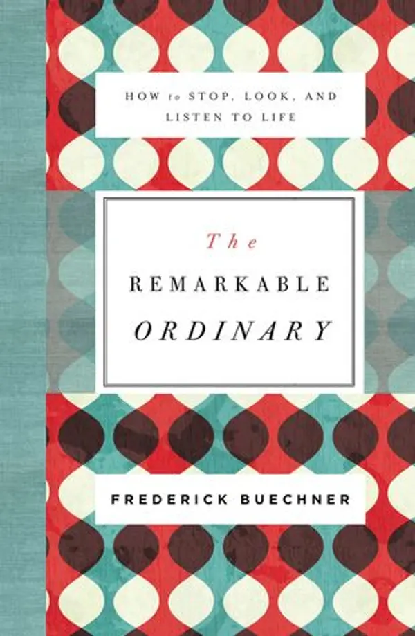 The Remarkable Ordinary: How to Stop, Look, and Listen to Life by Frederick Buechner cover