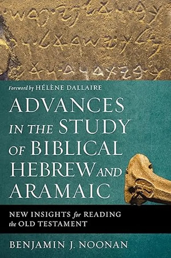 Advances in the Study of Biblical Hebrew and Aramaic: New Insights for Reading the Old Testament by Benjamin J. Noonan cover