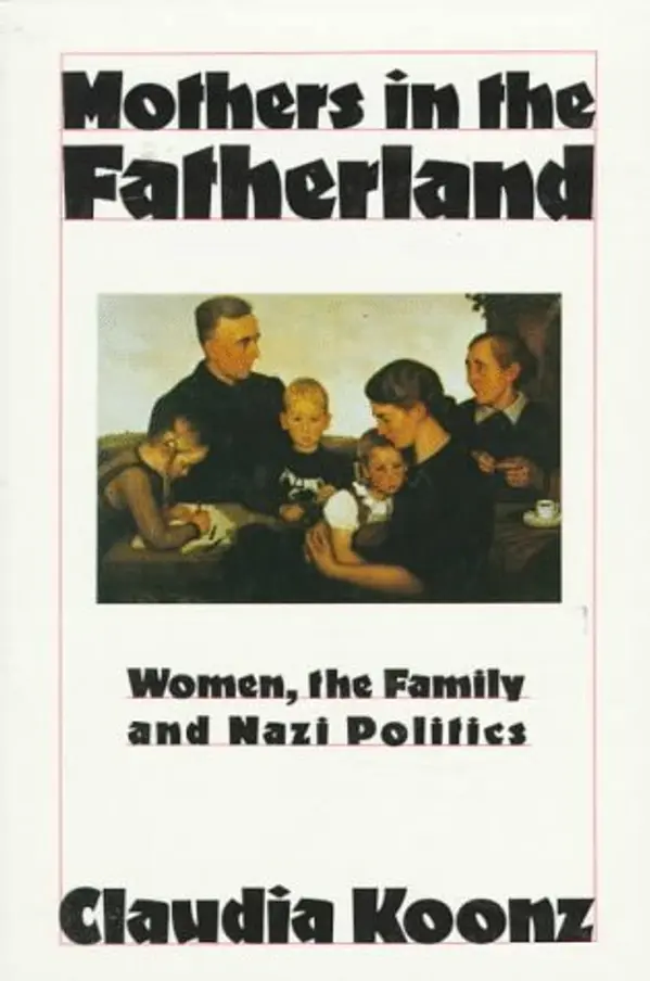 Mothers in the Fatherland: Women, the Family and Nazi Politics by Claudia Koonz cover