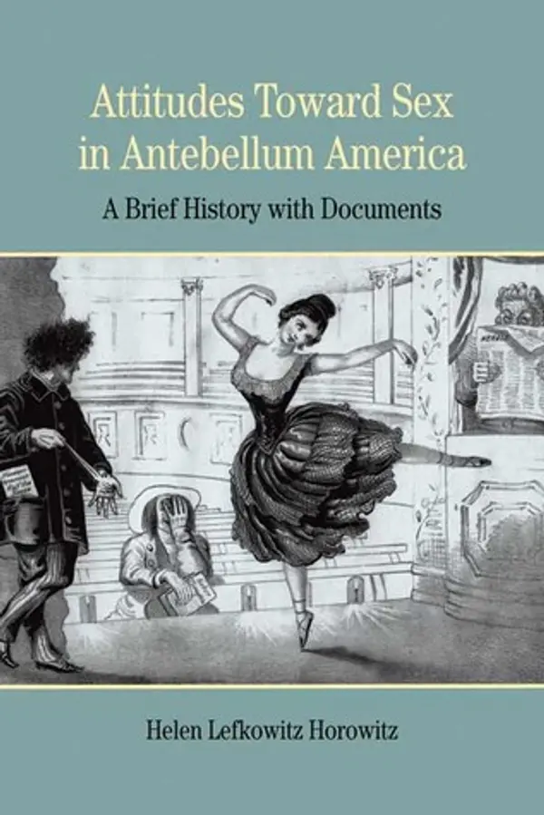 Attitudes Toward Sex in Antebellum America: A Brief History with Documents (Bedford Series in History and Culture) by Helen Lefkowitz Horowitz cover