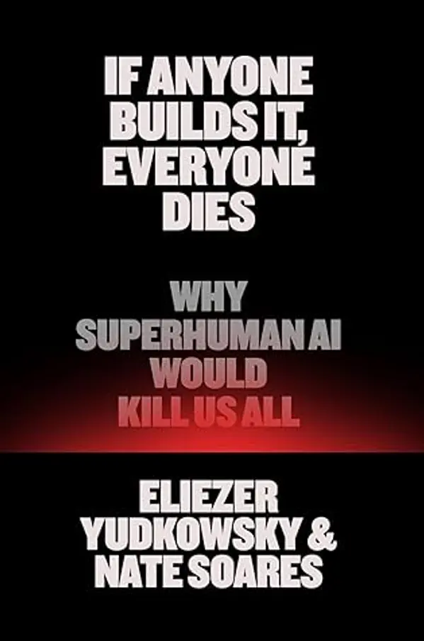 If Anyone Builds It, Everyone Dies: Why Superhuman AI Would Kill Us All by Eliezer Yudkowsky, Nate Soares cover