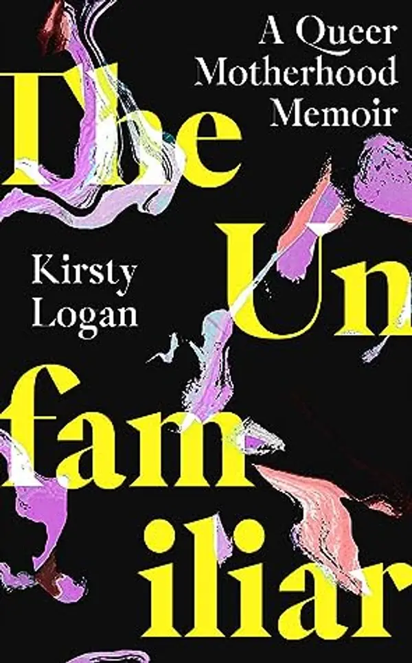 The Unfamiliar: A Queer Motherhood Memoir by Kirsty Logan cover