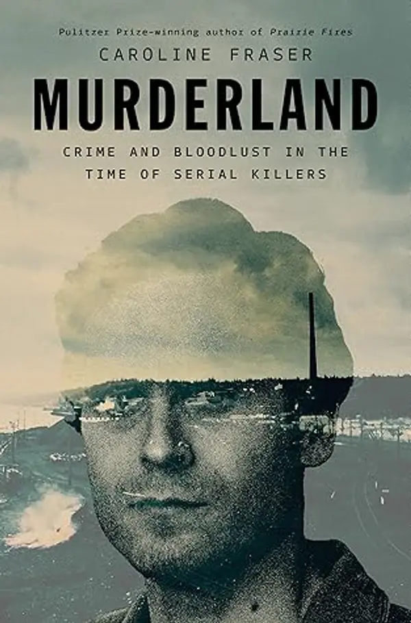 Murderland: Crime and Bloodlust in the Time of Serial Killers by Caroline Fraser cover