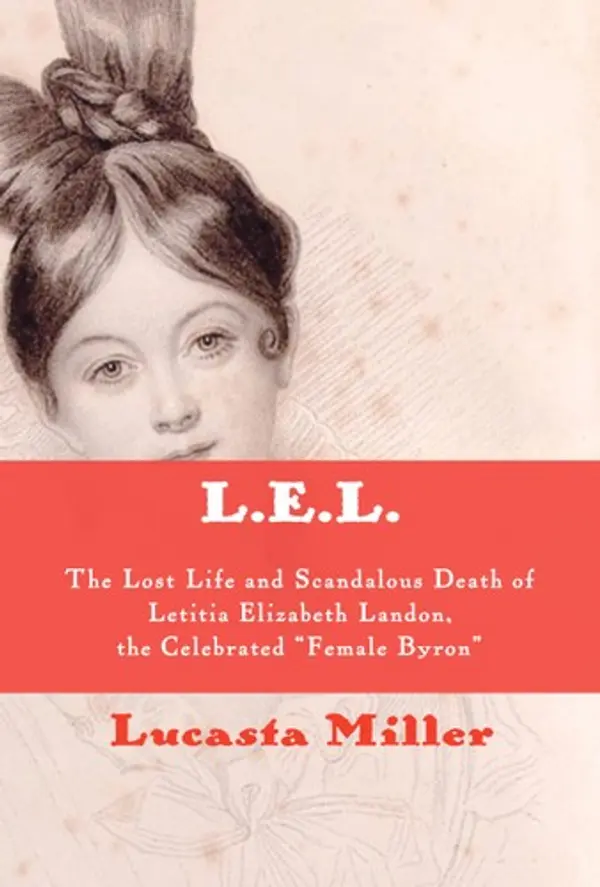 L.E.L.: The Lost Life and Scandalous Death of Letitia Elizabeth Landon, the Celebrated "Female Byron" by Lucasta Miller cover