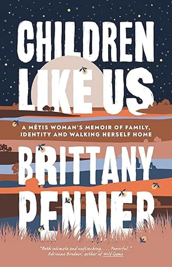 Children Like Us: A Métis Woman's Memoir of Family, Identity and Walking Herself Home by Brittany Penner cover