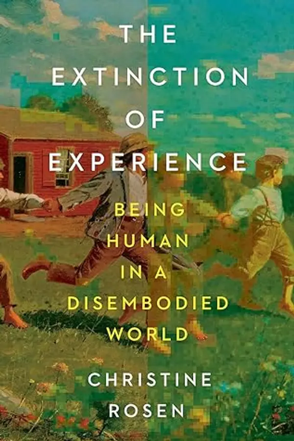 The Extinction of Experience: Being Human in a Disembodied World by Christine Rosen cover