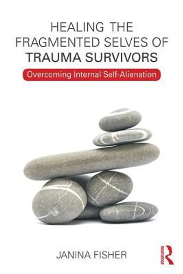 Healing the Fragmented Selves of Trauma Survivors: Overcoming Internal Self-Alienation by Janina Fisher cover