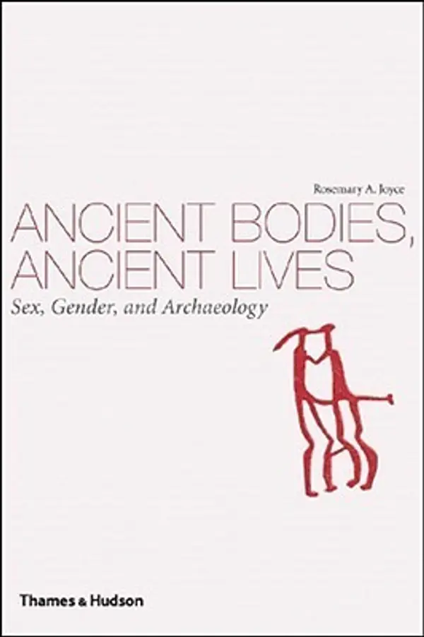 Ancient Bodies, Ancient Lives: Sex, Gender, and Archaeology by Rosemary A. Joyce cover