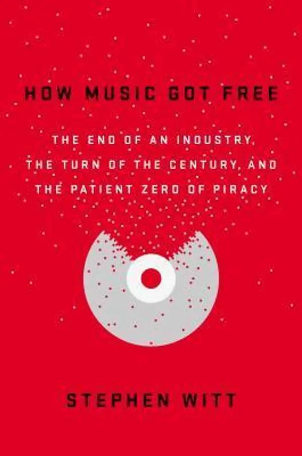 How Music Got Free: The End of an Industry, the Turn of the Century, and the Patient Zero of Piracy by Stephen Richard Witt cover