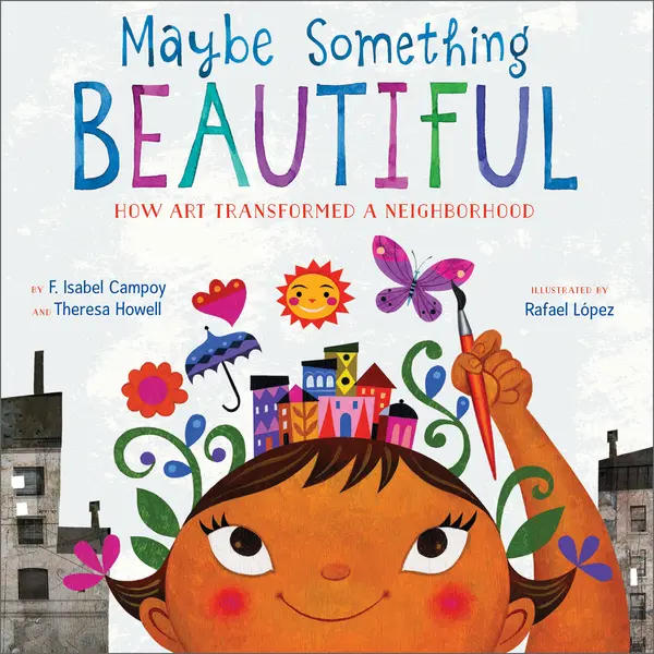 Maybe Something Beautiful: How Art Transformed a Neighborhood by F. Isabel Campoy, Theresa Howell cover