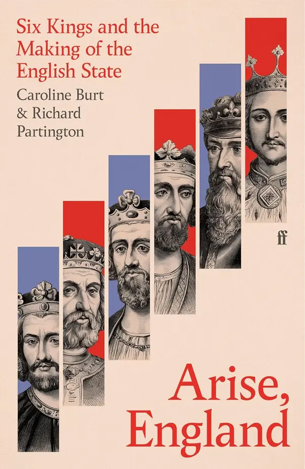 Arise, England: Six Kings and the Making of the English State by Caroline Burt cover