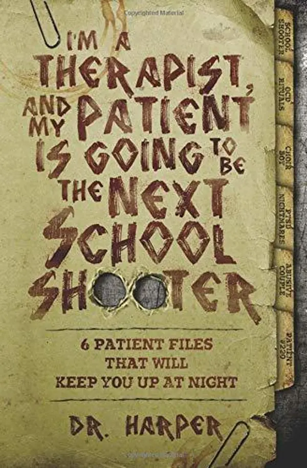 I'm a Therapist, and My Patient is Going to be the Next School Shooter: 6 Patient Files That Will Keep You Up At Night (Dr. Harper Therapy) by Dr. Harper cover