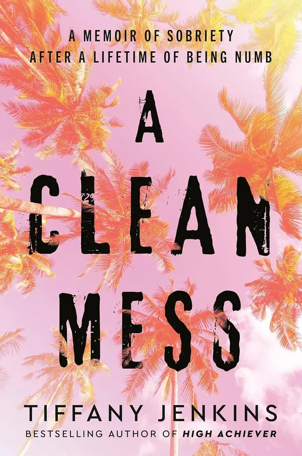 A Clean Mess: A Memoir of Sobriety After a Lifetime of Being Numb by Tiffany Jenkins cover