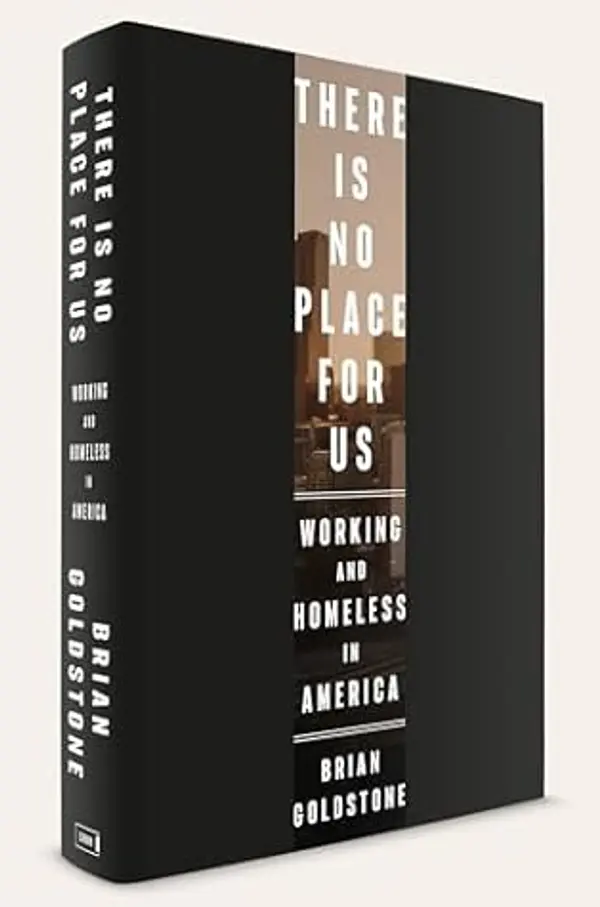 There Is No Place for Us: Working and Homeless in America by Brian Goldstone cover