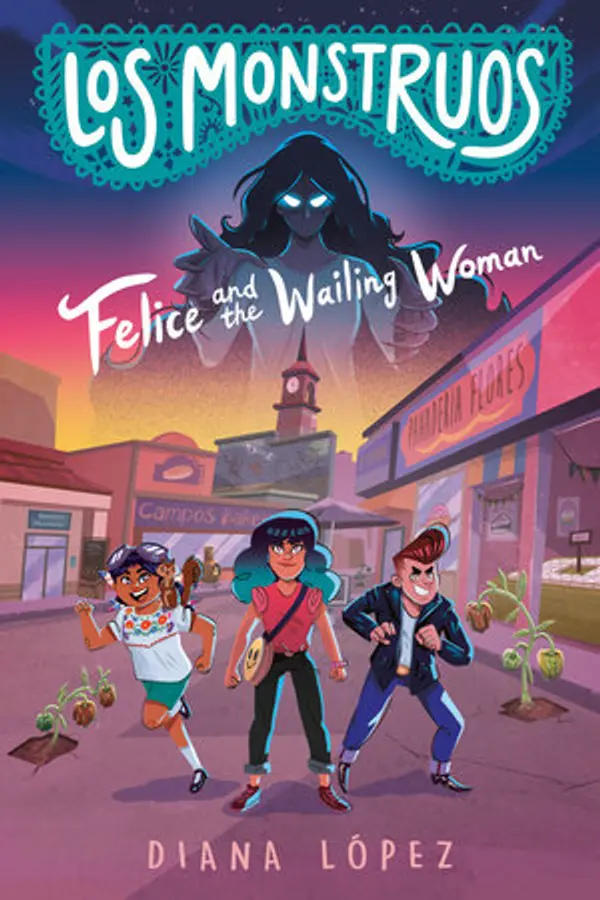 Felice and the Wailing Woman (Los Monstruos #1) by Diana López cover