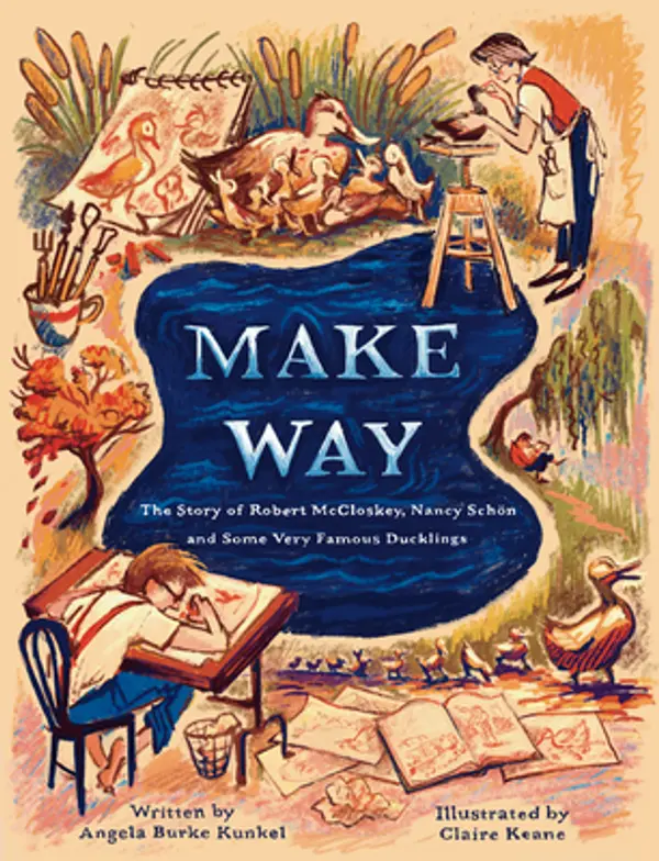 Make Way: The Story of Robert McCloskey, Nancy Schön, and Some Very Famous Ducklings by Angela Burke Kunkel cover