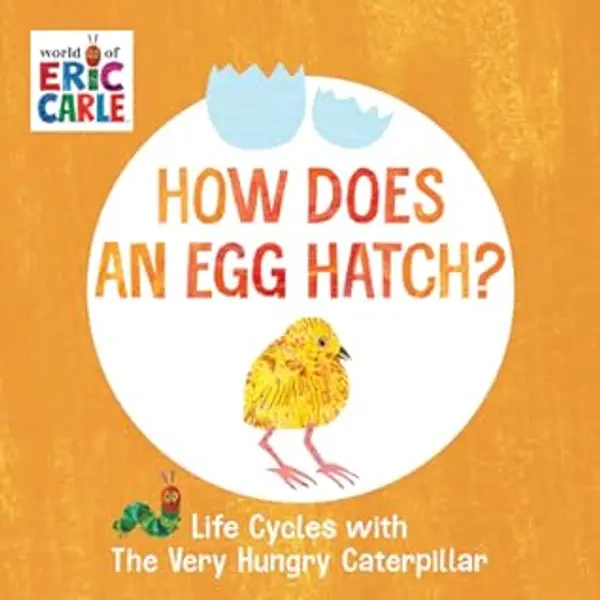How Does an Egg Hatch?: Life Cycles with The Very Hungry Caterpillar (The World of Eric Carle) by Eric Carle cover