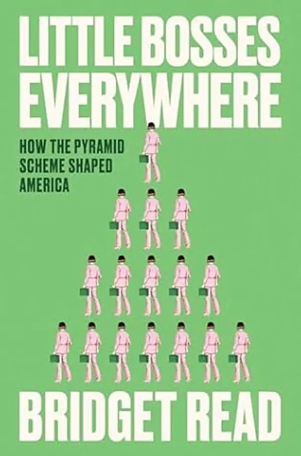 Little Bosses Everywhere: How the Pyramid Scheme Shaped America by Bridget Read cover