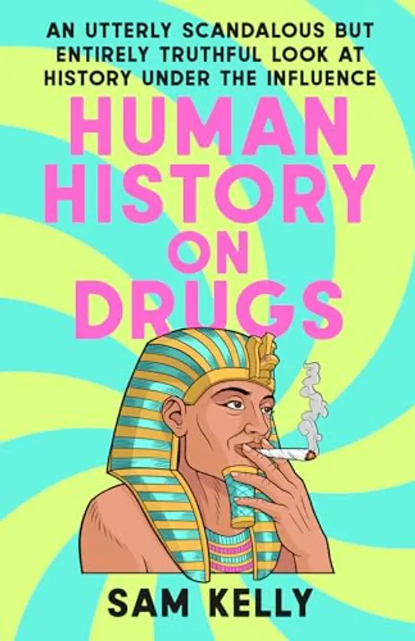 Human History on Drugs: An Utterly Scandalous but Entirely Truthful Look at History Under the Influence by Sam Kelly cover