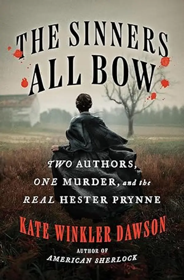 The Sinners All Bow: Two Authors, One Murder, and the Real Hester Prynne by Kate Winkler Dawson cover
