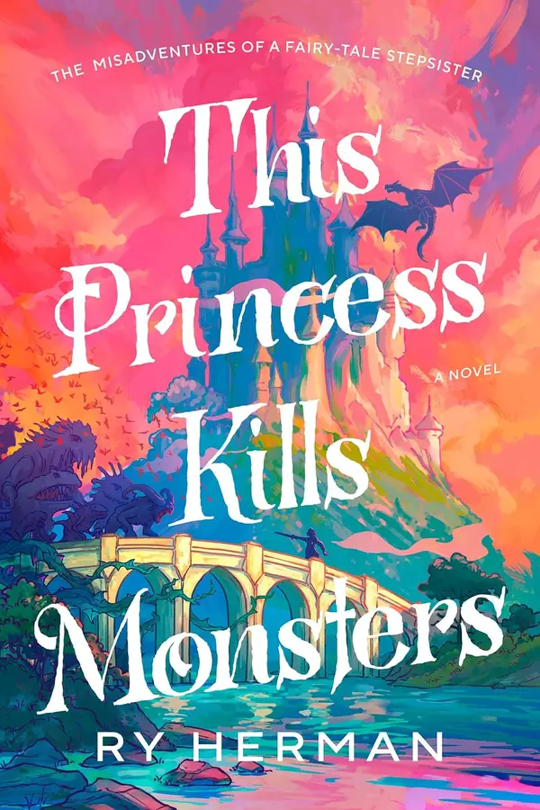 This Princess Kills Monsters: The Misadventures of a Fairy-Tale Stepsister by Ry Herman cover