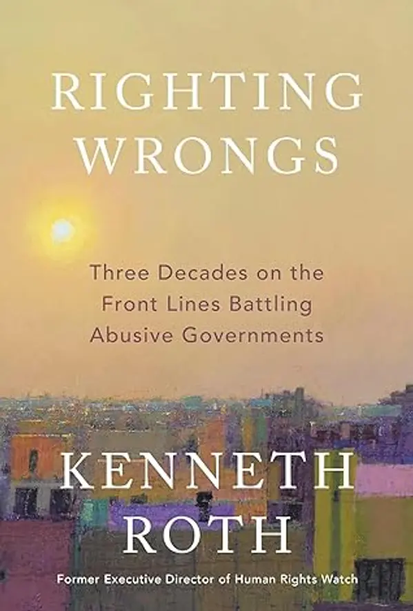 Righting Wrongs: Three Decades on the Front Lines Battling Abusive Governments by Kenneth Roth cover