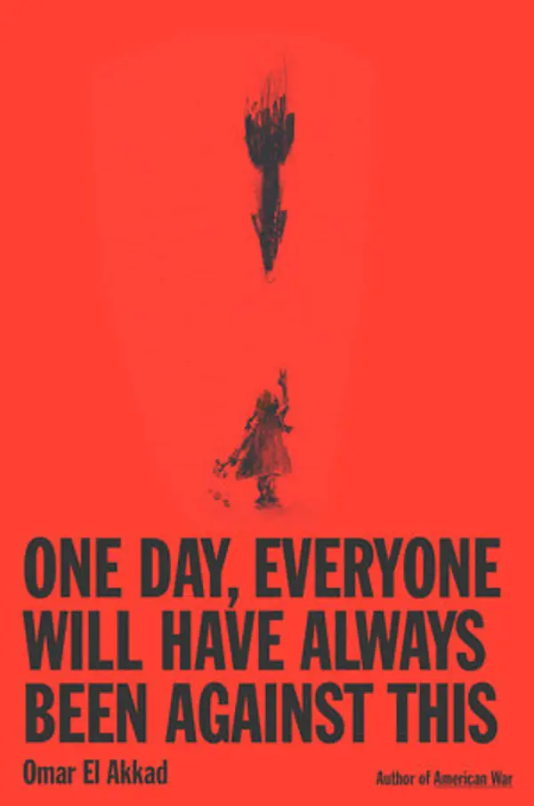 One Day, Everyone Will Have Always Been Against This by Omar El Akkad cover