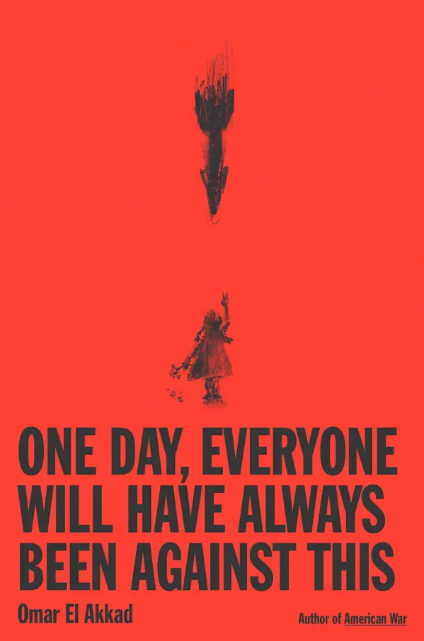 One Day, Everyone Will Have Always Been Against This by Omar El Akkad cover